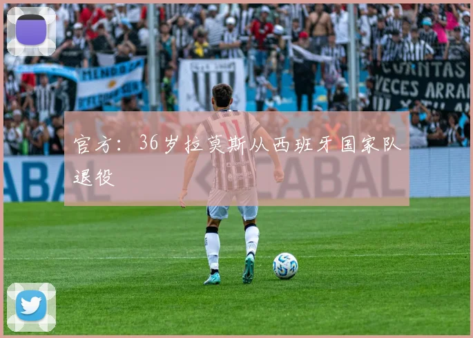 官方：36岁拉莫斯从西班牙国家队退役