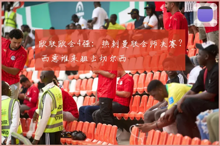 欧联欧会4强：热刺曼联会师决赛？ 西意谁来狙击切尔西