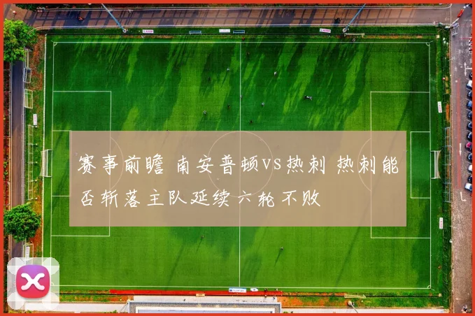 赛事前瞻 南安普顿vs热刺 热刺能否斩落主队延续六轮不败