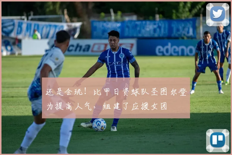 还是会玩！比甲日资球队圣图尔登为提高人气，组建了应援女团