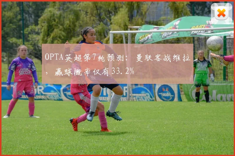 OPTA英超第7轮预测：曼联客战维拉，赢球概率仅有33.2%