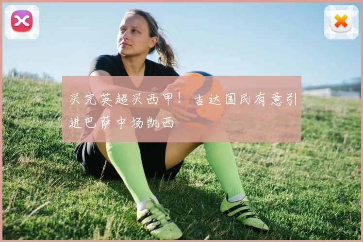 买完英超买西甲！吉达国民有意引进巴萨中场凯西