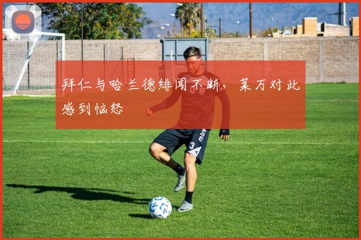 拜仁与哈兰德绯闻不断，莱万对此感到恼怒