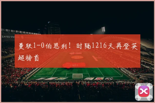 曼联1-0伯恩利！时隔1216天再登英超榜首